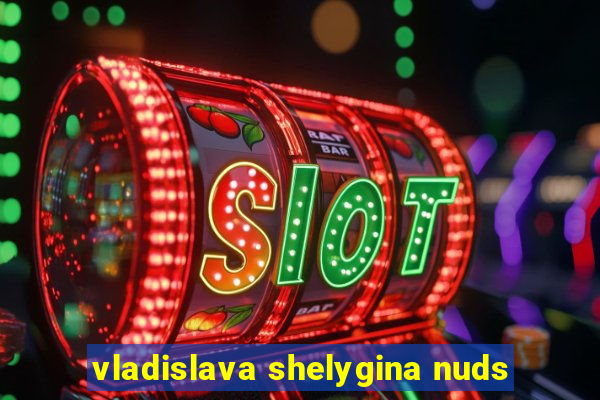 vladislava shelygina nuds